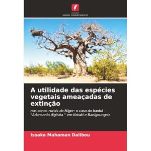 Dalibou, Issaka Mahaman A utilidade das espécies vegetais ameaçadas de extinção: nas zonas rurais do Níger: o caso do baobá "Adansonia digitata " em Kotaki e Banigoungou Dalibou, Issaka Mahaman A utilidade das espécies vegetais ameaçadas de extinção: nas zonas rurais do Níger: o caso do baobá "Adansonia digitata " em Kotaki e Banigoungou