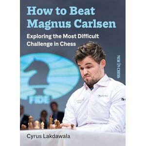 Cyrus Lakdawala How to Beat Magnus Carlsen: Exploring the Most Difficult Challenge in Chess Cyrus Lakdawala How to Beat Magnus Carlsen: Exploring the Most Difficult Challenge in Chess