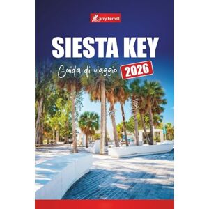 Ferrell, Larry SIESTA KEY GUIDA DI VIAGGIO 2026: Esplora spiagge, cose da fare, ristoranti, vita notturna e consigli per la pianificazione delle vacanze in Florida Ferrell, Larry SIESTA KEY GUIDA DI VIAGGIO 2026: Esplora spiagge, cose da fare, ristoranti, vita notturna e consigli per la pianificazione delle vacanze in Florida