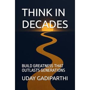 Gadiparthi, Uday Think in Decades: Build Greatness that Outlasts Generations spiritual books Motivational books self help books Personality Development books Gadiparthi, Uday Think in Decades: Build Greatness that Outlasts Generations spiritual books Motivational books self help books Personality Development books