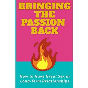 Robbins, Haley Bringing the Passion Back: How to Have Great Sex in Long-Term Relationships (Women's Health Series) Robbins, Haley Bringing the Passion Back: How to Have Great Sex in Long-Term Relationships (Women's Health Series)