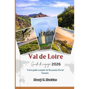 Hawkins, Sharyl Z. Val de Loire Guide de voyage 2026: Votre guide complet du Royaume fluvial français Hawkins, Sharyl Z. Val de Loire Guide de voyage 2026: Votre guide complet du Royaume fluvial français