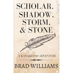 Williams, Brad Scholar, Shadow, Storm & Stone: A Kanarzand Adventure Williams, Brad Scholar, Shadow, Storm & Stone: A Kanarzand Adventure
