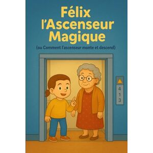 Papa, Fabrice Félix : L'ascenseur Magique (ou comment l'ascenseur monte et descend): Livre sur les ascenseurs pour enfants curieux et passionnés Papa, Fabrice Félix : L'ascenseur Magique (ou comment l'ascenseur monte et descend): Livre sur les ascenseurs pour enfants curieux et passionnés