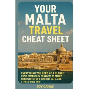 CANAS, JOY Your Malta Travel Cheat Sheet: Everything You Need at a Glance: From Emergency Contacts to Smart Checklists for a Smooth, Safe, and Stress-Free Trip CANAS, JOY Your Malta Travel Cheat Sheet: Everything You Need at a Glance: From Emergency Contacts to Smart Checklists for a Smooth, Safe, and Stress-Free Trip