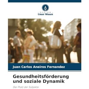 Aneiros Fernandez, Juan Carlos Gesundheitsförderung und soziale Dynamik: Der Platz der Subjekte Aneiros Fernandez, Juan Carlos Gesundheitsförderung und soziale Dynamik: Der Platz der Subjekte