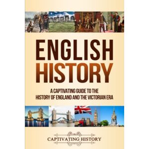 History, Captivating English History: A Captivating Guide to the History of England and the Victorian Era (Key Periods in England's Past) History, Captivating English History: A Captivating Guide to the History of England and the Victorian Era (Key Periods in England's Past)
