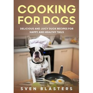 Blasters, Sven Cooking for Dogs: Delicious and Juicy Duck Recipes for Happy and Healthy Tails (Homemade Dog Food) Blasters, Sven Cooking for Dogs: Delicious and Juicy Duck Recipes for Happy and Healthy Tails (Homemade Dog Food)