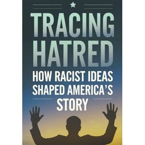 Rhodes, George Tracing Hatred: How Racist Ideas Shaped America’s Story Rhodes, George Tracing Hatred: How Racist Ideas Shaped America’s Story