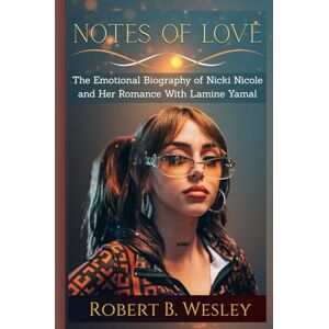 Wesley, Robert B. NOTES OF LOVE: The Emotional Biography of Nicki Nicole and Her Romance With Lamine Yamal Wesley, Robert B. NOTES OF LOVE: The Emotional Biography of Nicki Nicole and Her Romance With Lamine Yamal