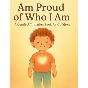khan, Bibi I Am Proud of Who I Am: A Gentle Affirmation Book for Children (Little Leap Affirmation Series) khan, Bibi I Am Proud of Who I Am: A Gentle Affirmation Book for Children (Little Leap Affirmation Series)