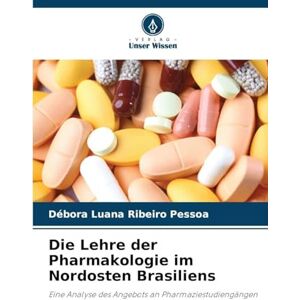 Ribeiro Pessoa, Débora Luana Die Lehre der Pharmakologie im Nordosten Brasiliens: Eine Analyse des Angebots an Pharmaziestudiengängen Ribeiro Pessoa, Débora Luana Die Lehre der Pharmakologie im Nordosten Brasiliens: Eine Analyse des Angebots an Pharmaziestudiengängen