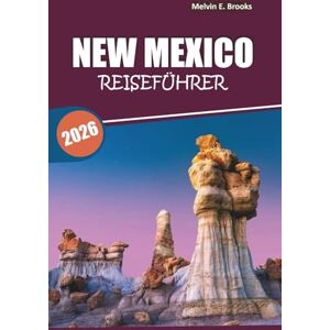 Brooks, Melvin E. New Mexico Reiseführer 2026: Erkundung von Wüstenlandschaften, indigener Kultur, historischen Stätten, Outdoor-Abenteuern und lokaler Küche im amerikanischen Südwesten Brooks, Melvin E. New Mexico Reiseführer 2026: Erkundung von Wüstenlandschaften, indigener Kultur, historischen Stätten, Outdoor-Abenteuern und lokaler Küche im amerikanischen Südwesten