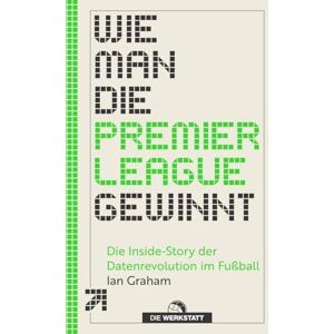 Graham, Ian Wie man die Premier League gewinnt: Die Inside-Story der Datenrevolution im Fußball Graham, Ian Wie man die Premier League gewinnt: Die Inside-Story der Datenrevolution im Fußball