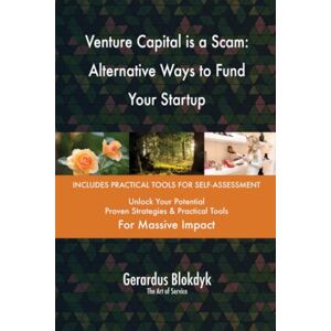 Gerardus Blokdyk - The Art of Service Venture Capital is a Scam: Alternative Ways to Fund Your Startup Gerardus Blokdyk - The Art of Service Venture Capital is a Scam: Alternative Ways to Fund Your Startup
