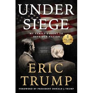 Trump, Eric Under Siege: My Family's Fight to Save Our Nation Trump, Eric Under Siege: My Family's Fight to Save Our Nation