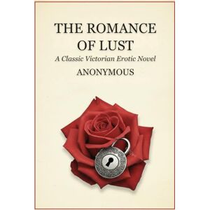 ANONYMOUS The Romance of Lust: A Classic Victorian Erotic Novel ANONYMOUS The Romance of Lust: A Classic Victorian Erotic Novel