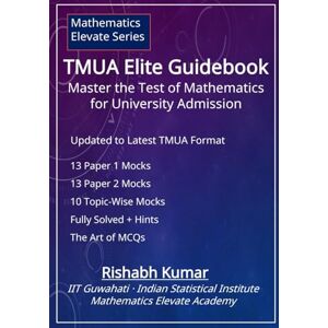Kumar, Rishabh The TMUA Elite Guidebook: Master the Test of Mathematics for University Admission Kumar, Rishabh The TMUA Elite Guidebook: Master the Test of Mathematics for University Admission