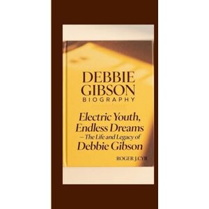 J. CYR, ROGER DEBBIE GIBSON BIOGRAPHY: Electric Youth, Endless Dreams – The Life and Legacy of Debbie Gibson J. CYR, ROGER DEBBIE GIBSON BIOGRAPHY: Electric Youth, Endless Dreams – The Life and Legacy of Debbie Gibson