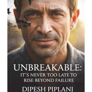 Piplani, Dipesh Unbreakable: It’s Never Too Late to Rise Beyond Failure (The Success Mindset Series) Piplani, Dipesh Unbreakable: It’s Never Too Late to Rise Beyond Failure (The Success Mindset Series)