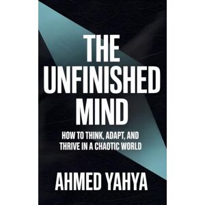 Ahmed The Unfinished Mind: How to Think, Adapt, and Thrive in a Chaotic World Ahmed The Unfinished Mind: How to Think, Adapt, and Thrive in a Chaotic World