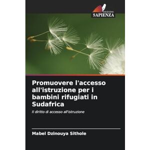 Sithole, Mabel Dzinouya Promuovere l'accesso all'istruzione per i bambini rifugiati in Sudafrica: Il diritto di accesso all'istruzione Sithole, Mabel Dzinouya Promuovere l'accesso all'istruzione per i bambini rifugiati in Sudafrica: Il diritto di accesso all'istruzione