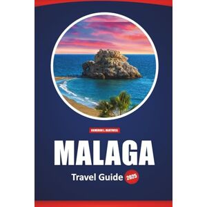 Hartwell, Cameron L. Malaga Travel Guide 2025: Must-See Sights, Dining, Local Experiences, and Adventure Ideas for Exploring Spain's City Hartwell, Cameron L. Malaga Travel Guide 2025: Must-See Sights, Dining, Local Experiences, and Adventure Ideas for Exploring Spain's City