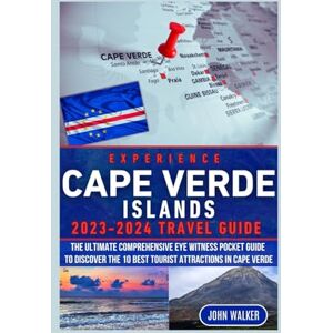 Walker, John EXPERIENCE CAPE VERDE ISLANDS 2023-2024 TRAVEL GUIDE: The Ultimate Comprehensive Eye witness Pocket Guide to Discover the 10 Best Tourist Attractions in Cape Verde Walker, John EXPERIENCE CAPE VERDE ISLANDS 2023-2024 TRAVEL GUIDE: The Ultimate Comprehensive Eye witness Pocket Guide to Discover the 10 Best Tourist Attractions in Cape Verde