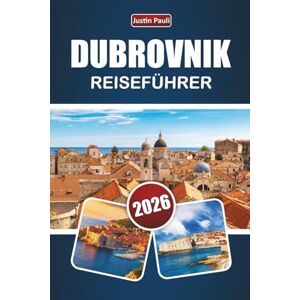 Pauli, Justin DUBROVNIK REISEFÜHRER 2026: Entdecken Sie Kroatiens Küstenjuwel mit Stränden, historischen Sehenswürdigkeiten, lokaler Küche und kulturellen Erlebnissen für Erstbesucher Pauli, Justin DUBROVNIK REISEFÜHRER 2026: Entdecken Sie Kroatiens Küstenjuwel mit Stränden, historischen Sehenswürdigkeiten, lokaler Küche und kulturellen Erlebnissen für Erstbesucher