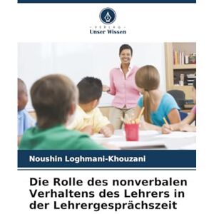 Loghmani-Khouzani, Noushin Die Rolle des nonverbalen Verhaltens des Lehrers in der Lehrergesprächszeit Loghmani-Khouzani, Noushin Die Rolle des nonverbalen Verhaltens des Lehrers in der Lehrergesprächszeit