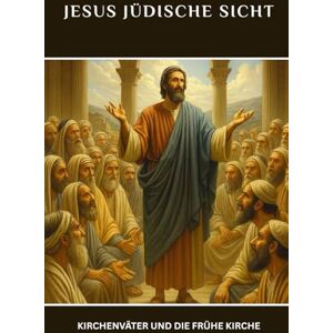 Lewis, John Jesus Jüdische Sicht: Kirchenväter und die frühe Kirche (Frühe Kirchenberichte-Serie) Lewis, John Jesus Jüdische Sicht: Kirchenväter und die frühe Kirche (Frühe Kirchenberichte-Serie)