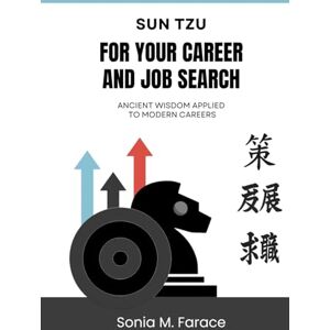 Farace, Sonia Morales Sun Tzu For Your Career and Job Search: Ancient Wisdom Applied to Modern Careers (Insight to Impact: A Guide to Self-Leadership and Growth) Farace, Sonia Morales Sun Tzu For Your Career and Job Search: Ancient Wisdom Applied to Modern Careers (Insight to Impact: A Guide to Self-Leadership and Growth)