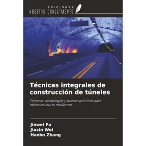 Fu, Jinwei Técnicas integrales de construcción de túneles: Técnicas, tecnologías y buenas prácticas para infraestructuras modernas Fu, Jinwei Técnicas integrales de construcción de túneles: Técnicas, tecnologías y buenas prácticas para infraestructuras modernas