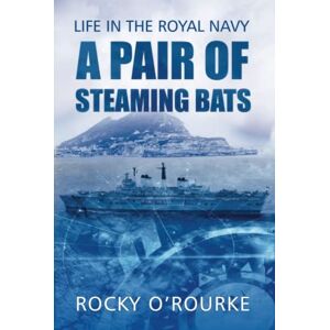 O’Rourke, Rocky A PAIR OF STEAMING BATS: Life in the Royal Navy O’Rourke, Rocky A PAIR OF STEAMING BATS: Life in the Royal Navy