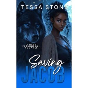 Stone, Tessa Saving Jacob: A Dark Paranormal Romance (Fated Mates) Stone, Tessa Saving Jacob: A Dark Paranormal Romance (Fated Mates)
