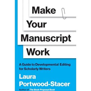 Portwood-Stacer, Laura Make Your Manuscript Work: A Guide to Developmental Editing for Scholarly Writers (Skills for Scholars) Portwood-Stacer, Laura Make Your Manuscript Work: A Guide to Developmental Editing for Scholarly Writers (Skills for Scholars)