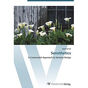 Nanda, Upali Sensthetics: A Crossmodal Approach to Sensory Design Nanda, Upali Sensthetics: A Crossmodal Approach to Sensory Design