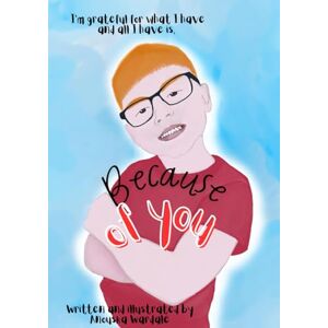 Wardale, Anouska Because of you: I’m grateful for what I have and what I have is, (Organ donation awareness for children and young adults) Wardale, Anouska Because of you: I’m grateful for what I have and what I have is, (Organ donation awareness for children and young adults)