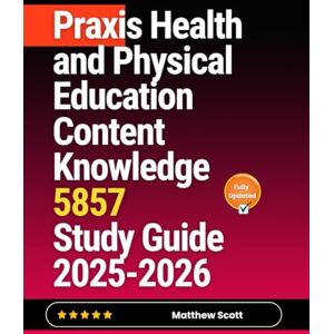 Scott Praxis Health and Physical Education Content Knowledge 5857 Study Guide 2025-2026 Scott Praxis Health and Physical Education Content Knowledge 5857 Study Guide 2025-2026