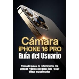Trent, Noah G.V. Cámara iPhone 16 Pro Guía del Usuario: Domina la Cámara de tu Smartphone con Consejos Prácticos Ilustrados para Fotos y Videos Impresionantes Trent, Noah G.V. Cámara iPhone 16 Pro Guía del Usuario: Domina la Cámara de tu Smartphone con Consejos Prácticos Ilustrados para Fotos y Videos Impresionantes