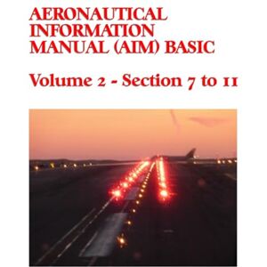 Federal Aviation Administration Aeronautical Information Manual (AIM) Basic: Volume 2 Section 7 to 11 Federal Aviation Administration Aeronautical Information Manual (AIM) Basic: Volume 2 Section 7 to 11
