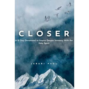 Paul, Jabari Closer: A 21 Day Devotional to Inspire Deeper Intimacy With the Holy Spirit Paul, Jabari Closer: A 21 Day Devotional to Inspire Deeper Intimacy With the Holy Spirit
