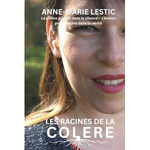 Lestic, Anne-Marie Les Racines De La Colère: La colère grandit en silence — L'amour prend racine dans la vérité Lestic, Anne-Marie Les Racines De La Colère: La colère grandit en silence — L'amour prend racine dans la vérité