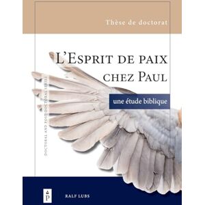 Lubs, Ralf L'Esprit de paix chez Paul: une étude biblique: 1 (Doctoral and Post-Doctoral) Lubs, Ralf L'Esprit de paix chez Paul: une étude biblique: 1 (Doctoral and Post-Doctoral)