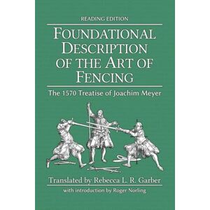 Meyer, Joachim Foundational Description of the Art of Fencing: The 1570 Treatise of J Meyer, Joachim Foundational Description of the Art of Fencing: The 1570 Treatise of J