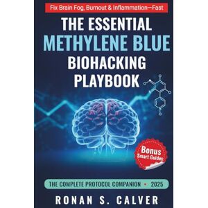 Calver, Ronan S. The Essential Methylene Blue Biohacking Playbook: Unlock Proven, Symptom-Based Stacks to Sharpen Your Mind, Fuel Mitochondria, and Extend Longevity—Powered by Lifestyle Hacks & Antioxidant Allies Calver, Ronan S. The Essential Methylene Blue Biohacking Playbook: Unlock Proven, Symptom-Based Stacks to Sharpen Your Mind, Fuel Mitochondria, and Extend Longevity—Powered by Lifestyle Hacks & Antioxidant Allies