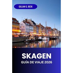 Beck, Gillian G. Skagen Guía de Viaje 2026: Explora La Joya Más Septentrional De Dinamarca: Arte, Comida, Aventuras Y Cultura De Faros Beck, Gillian G. Skagen Guía de Viaje 2026: Explora La Joya Más Septentrional De Dinamarca: Arte, Comida, Aventuras Y Cultura De Faros