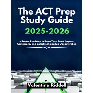Riddell, Valentina The Act Prep Study Guide 2025-2026: A Proven Roadmap to Boost Your Score, Impress Admissions, and Unlock Scholarship Opportunities Riddell, Valentina The Act Prep Study Guide 2025-2026: A Proven Roadmap to Boost Your Score, Impress Admissions, and Unlock Scholarship Opportunities