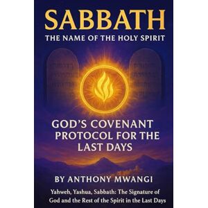 MWANGI, ANTHONY SABBATH: The Name of the Holy Spirit — God’s Covenant Protocol for the Last Days: Yahweh, Yashua, Sabbath: The Signature of God and the Rest of the Spirit in the Last Days MWANGI, ANTHONY SABBATH: The Name of the Holy Spirit — God’s Covenant Protocol for the Last Days: Yahweh, Yashua, Sabbath: The Signature of God and the Rest of the Spirit in the Last Days