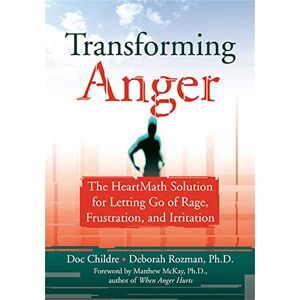 Childre, Doc Transforming Anger: The Heartmath Solution for Letting Go of Rage, Frustration, and Irritation Childre, Doc Transforming Anger: The Heartmath Solution for Letting Go of Rage, Frustration, and Irritation